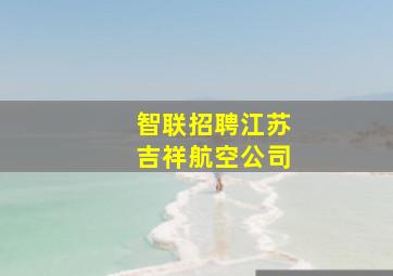 智联招聘江苏吉祥航空公司