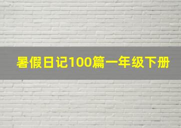 暑假日记100篇一年级下册