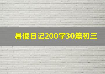 暑假日记200字30篇初三