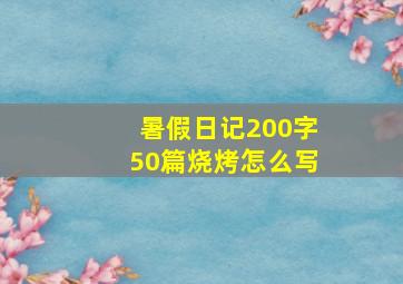 暑假日记200字50篇烧烤怎么写