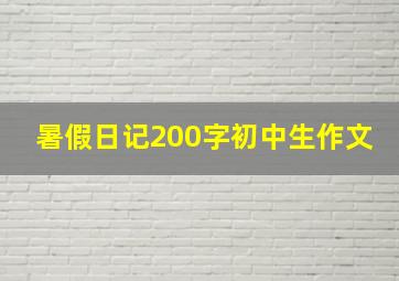 暑假日记200字初中生作文