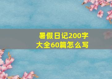 暑假日记200字大全60篇怎么写