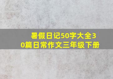 暑假日记50字大全30篇日常作文三年级下册