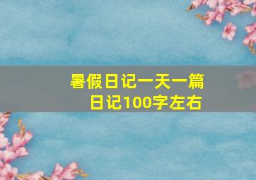 暑假日记一天一篇日记100字左右