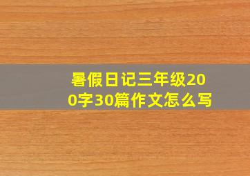 暑假日记三年级200字30篇作文怎么写