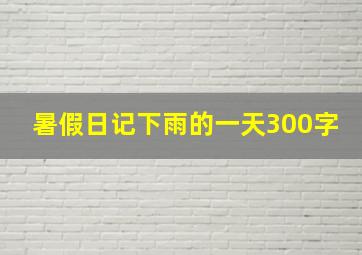 暑假日记下雨的一天300字