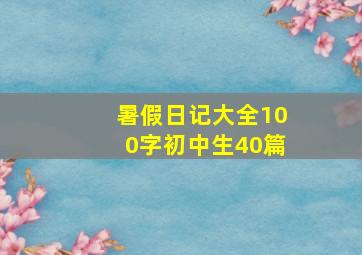 暑假日记大全100字初中生40篇