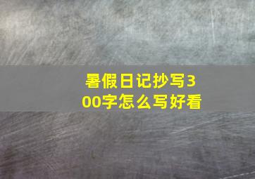 暑假日记抄写300字怎么写好看