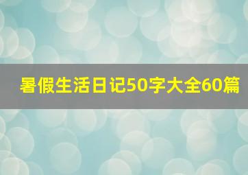 暑假生活日记50字大全60篇