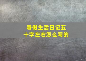 暑假生活日记五十字左右怎么写的