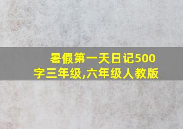 暑假第一天日记500字三年级,六年级人教版