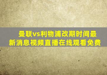 曼联vs利物浦改期时间最新消息视频直播在线观看免费