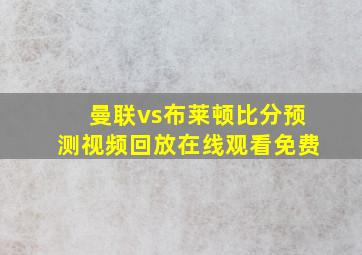 曼联vs布莱顿比分预测视频回放在线观看免费