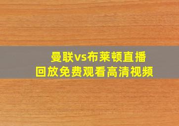 曼联vs布莱顿直播回放免费观看高清视频