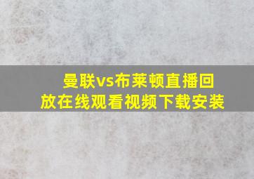 曼联vs布莱顿直播回放在线观看视频下载安装