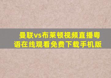 曼联vs布莱顿视频直播粤语在线观看免费下载手机版