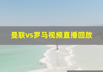 曼联vs罗马视频直播回放