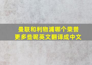 曼联和利物浦哪个荣誉更多些呢英文翻译成中文