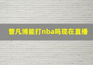 曾凡博能打nba吗现在直播