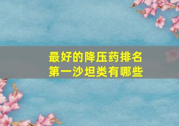 最好的降压药排名第一沙坦类有哪些