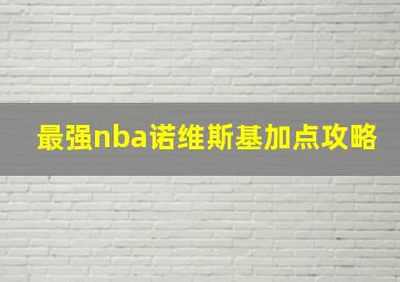 最强nba诺维斯基加点攻略