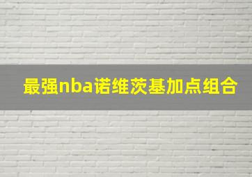 最强nba诺维茨基加点组合