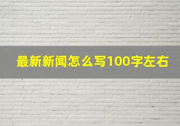 最新新闻怎么写100字左右