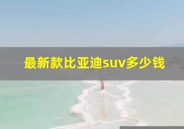 最新款比亚迪suv多少钱