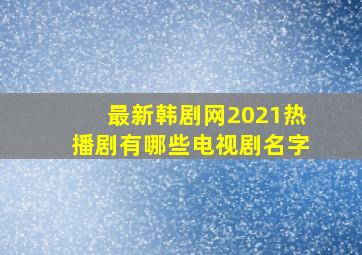 最新韩剧网2021热播剧有哪些电视剧名字