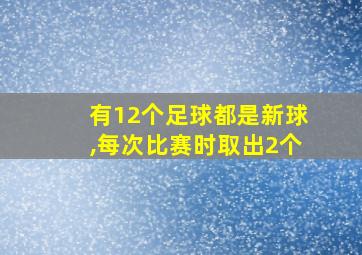 有12个足球都是新球,每次比赛时取出2个