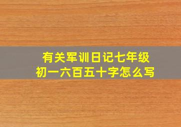 有关军训日记七年级初一六百五十字怎么写