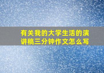 有关我的大学生活的演讲稿三分钟作文怎么写