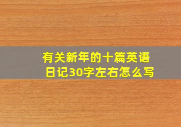 有关新年的十篇英语日记30字左右怎么写