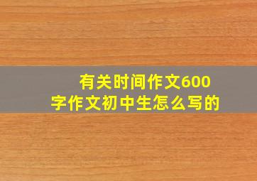 有关时间作文600字作文初中生怎么写的