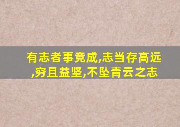 有志者事竞成,志当存高远,穷且益坚,不坠青云之志