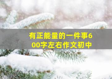 有正能量的一件事600字左右作文初中