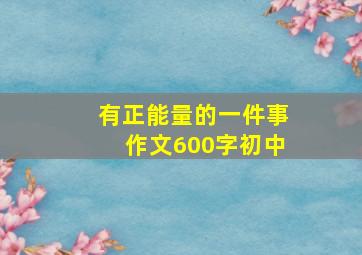 有正能量的一件事作文600字初中