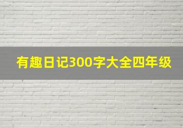 有趣日记300字大全四年级