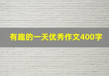 有趣的一天优秀作文400字