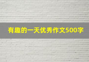 有趣的一天优秀作文500字