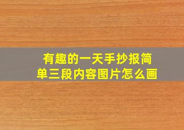 有趣的一天手抄报简单三段内容图片怎么画