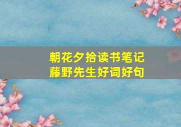 朝花夕拾读书笔记藤野先生好词好句