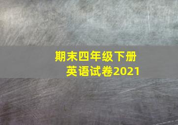 期末四年级下册英语试卷2021