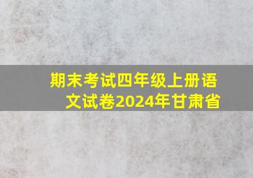 期末考试四年级上册语文试卷2024年甘肃省