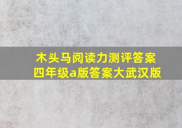 木头马阅读力测评答案四年级a版答案大武汉版