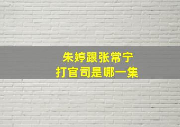 朱婷跟张常宁打官司是哪一集