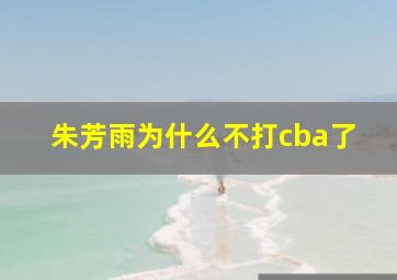 朱芳雨为什么不打cba了