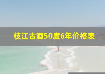 枝江古酒50度6年价格表