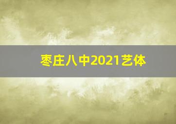 枣庄八中2021艺体