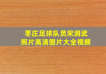 枣庄足球队员宋润武照片高清图片大全视频